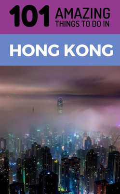 101 Amazing Things to Do in Hong Kong: Hong Kong Travel Guide (Hong Kong Travel, Hong Kong Food, Budget Travel Hong Kong, Backpacking Hong Kong)