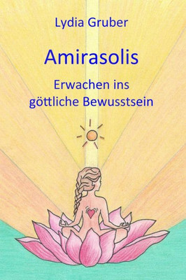 Amirasolis: Erwachen ins gOttliche Bewusstsein (German Edition)