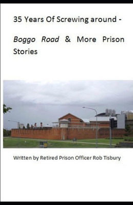 35 Years of Screwing Around: A look into the Queensland Prison system from the 1970s until the mid 2000s.