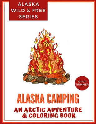 Alaska Camping: An Arctic Adventure & Coloring Book (Alaska Coloring Books: An Arctic Adventure & Coloring Book)