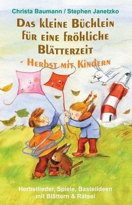 Das kleine BUchlein fUr eine frOhliche Blätterzeit - Herbst mit Kindern: Herbstlieder, Spiele, Bastelideen mit Blättern und Rätsel (German Edition)