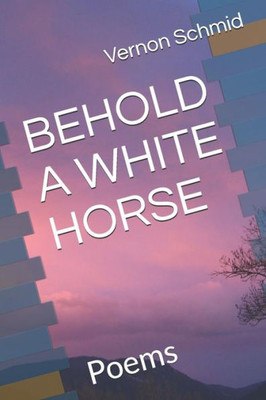 BEHOLD A WHITE HORSE: Poems