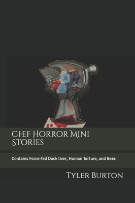 Chef Horror Mini Stories: Contains Force-fed Duck liver, Human Torture, and Beer. (Chef Horror Mini Series)