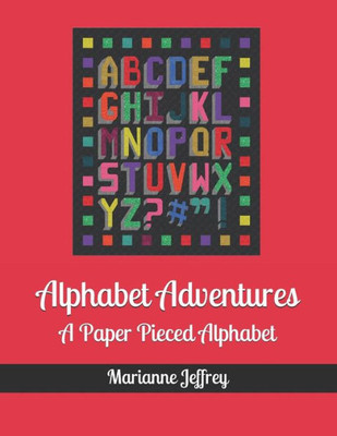 Alphabet Adventures: A Paper Pieced Alphabet