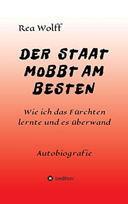 Der Staat Mobbt Am Besten: Wie ich das Fürchten lernte und es überwand (German Edition) - Hardcover