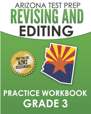 ARIZONA TEST PREP Revising and Editing Practice Workbook Grade 3: Preparation for the AzMERIT English Language Arts Tests