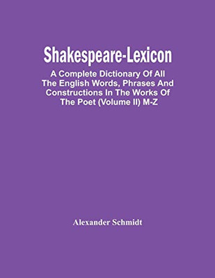 Shakespeare-Lexicon: A Complete Dictionary Of All The English Words, Phrases And Constructions In The Works Of The Poet (Volume Ii) M-Z