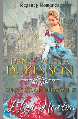Dance with a Duke's Son: Regency Romance: Dukes, Kisses, and Bridal Wishes