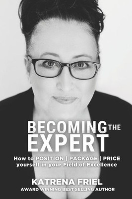 Becoming the Expert: How to POSITION | PACKAGE | PRICE yourself correctly in your field of excellence