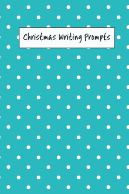 Christmas Writing Prompts: 40 Seasonal Story & Drawing Prompts Blue Dots