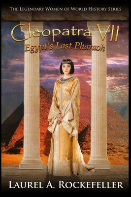 Cleopatra VII: Egypt's Last Pharaoh (The Legendary Women of World History)