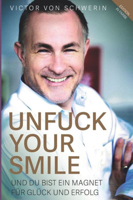 (Edition in Farbe) Unfuck Your Smile: Und Du bist ein Magnet fUr GlUck und Erfolg (German Edition)