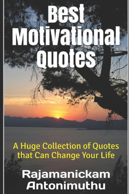 Best Motivational Quotes: A Huge Collection of Quotes that Can Change Your Life