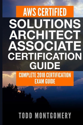 AWS CERTIFIED SOLUTIONS ARCHITECT ASSOCIATE CERTIFICATION GUIDE: COMPLETE 2018 CERTIFICATION EXAM GUIDE (AWS Certification Guides)