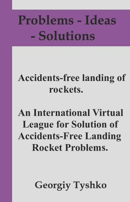Accident-free landing of rockets. An International Virtual League for Solution of Accidents-Free Landing Rocket Problems. (Problems  Ideas - Solutions)