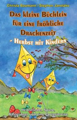 Das kleine BUchlein fUr eine frOhliche Drachenzeit - Herbst mit Kindern: Herbstlieder, Spiele, Bastelideen und eine Fantasiereise (German Edition)