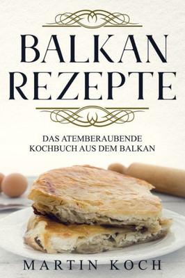 BALKAN REZEPTE , DAS ATEMBERAUBENDE KOCHBUCH AUS DEM BALKAN. (German Edition)