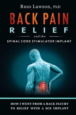 Back Pain Relief and the Spinal Cord Stimulator Implant: How I went from a back injury to relief with a Spinal Cord Stimulator implant