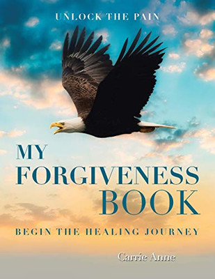 My Forgiveness Book: Unlock the Pain Begin the Healing Journey