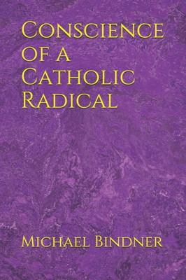 Conscience of a Catholic Radical (Michael Bindner's Manifestos)