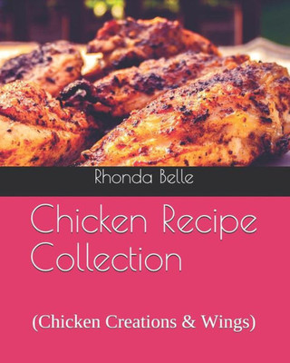 Chicken Recipe Collection: (Chicken Creations & Wings)
