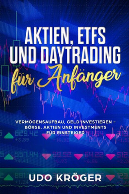 Aktien, ETFS und Daytrading fUr Anfänger VermOgensaufbau, Geld investieren - BOrse, Aktien und Investments fUr Einsteiger (German Edition)