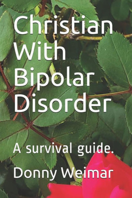 Christian With Bipolar Disorder: A survival guide. (Faith during mental illness)