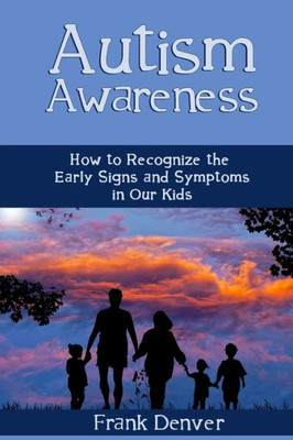 Autism Awareness: How to Recognize the Early Signs and Symptoms in Our Kids