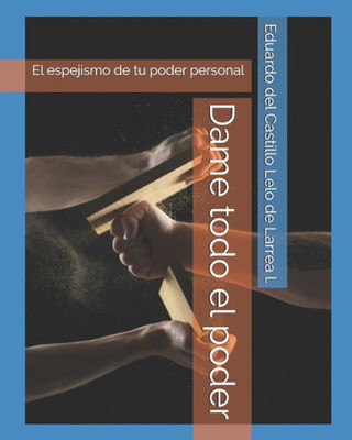 Dame todo el poder: El espejismo de tu poder personal (Spanish Edition)