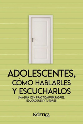 ADOLESCENTES, CÓMO HABLARLES Y ESCUCHARLOS: Una guía 100% práctica para padres, educadores y tutores (Spanish Edition)