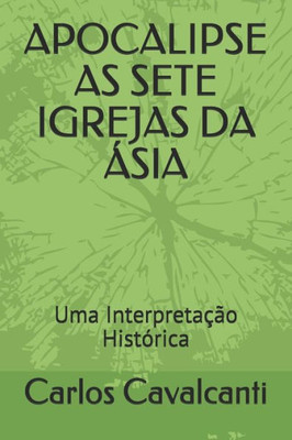 APOCALIPSE AS SETE IGREJAS DA ÁSIA: Uma Interpretação Histórica (Portuguese Edition)