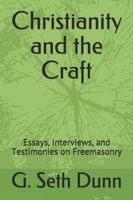 Christianity and the Craft: Essays, Interviews, and Testimonies on Freemasonry