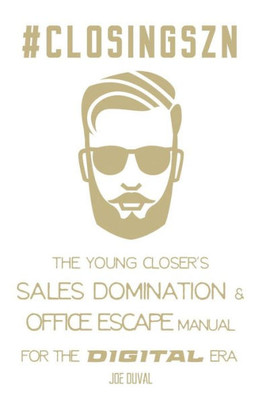 #ClosingSZN : The Young Closer's Sales Domination & Office Escape Manual for the Digital Era: Close More Deals, Double Your Commissions, Work from Anywhere