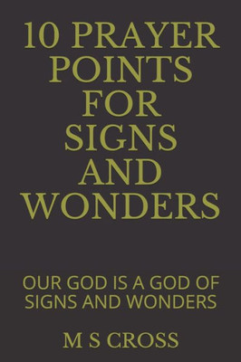 10 PRAYER POINTS FOR SIGNS AND WONDERS: OUR GOD IS A GOD OF SIGNS AND WONDERS