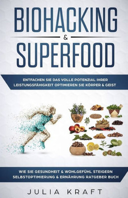 Biohacking & Superfood: Entfachen Sie das volle Potenzial Ihrer Leistungsfähigkeit Optimieren Sie KOrper & Geist Wie Sie Gesundheit & WohlgefUhl ... & Ernährung Ratgeber Buch (German Edition)