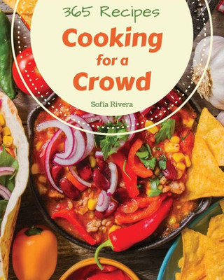 Cooking for a Crowd 365: Enjoy 365 Days With Amazing Cooking For A Crowd Recipes In Your Own Cooking For A Crowd Cookbook! [Book 1]