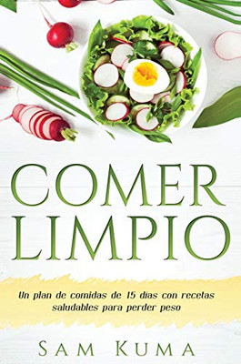 Comer Limpio: Un plan de comidas de 15 días con recetas saludables para perder peso (Spanish Edition) - Hardcover