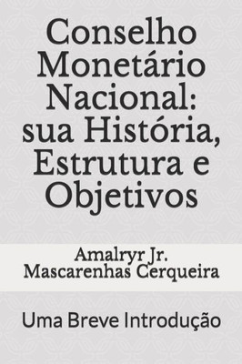 Conselho Monetário Nacional: sua História, Estrutura e Objetivos: Uma Breve Introdução (Sistema Financeiro Nacional) (Portuguese Edition)