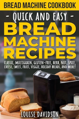 Bread Machine Cookbook: Quick and Easy Bread Machine Recipes
