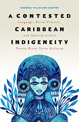 A Contested Caribbean Indigeneity: Language, Social Practice, and Identity within Puerto Rican Taíno Activism (Critical Caribbean Studies)