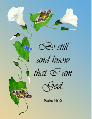Be Still and Know that I am God. Psalm 46: 10