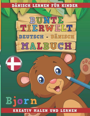 Bunte Tierwelt Deutsch - Dänisch Malbuch. Dänisch lernen fUr Kinder. Kreativ malen und lernen. (German Edition)