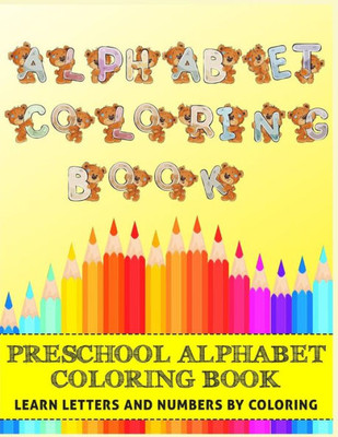Alphabet Coloring Book for Preschool: Learn Letters & Numbers by Coloring: Bear Animal Themed Coloring Book for Toddlers & Kids