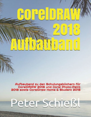 CorelDRAW 2018 Aufbauband: Aufbauband zu den SchulungsbUchern fUr CorelDRAW 2018 und Corel Photo-Paint 2018 sowie CorelDraw Home & Student 2018 (German Edition)