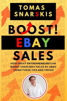 Boost EBAY Sales!: How Great Entrepreneurs Can Boost Their EBAY Sales By 200% Using These Tips And Tricks