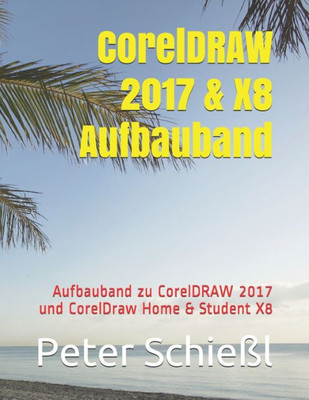 CorelDRAW 2017 & X8 Aufbauband: Aufbauband zu CorelDRAW 2017 und CorelDraw Home & Student X8 (German Edition)