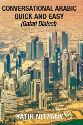 Conversational Arabic Quick and Easy: Qatari Dialect: Gulf Arabic, Qatari Gulf Dialect, Travel to Doha Qatar