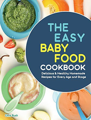 The Easy Baby Food Cookbook: Delicious & Healthy Homemade Recipes for Every Age and Stage - Hardcover