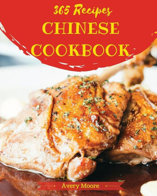 Chinese Cookbook 365: Tasting Chinese Cuisine Right In Your Little Kitchen! [Book 1]