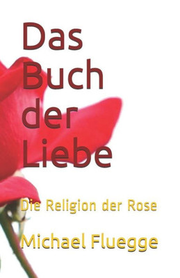 Das Buch der Liebe: Die Religion der Rose (German Edition)